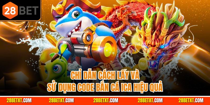 Chỉ dẫn cách lấy và sử dụng code bắn cá ica hiệu quả