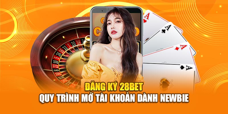 Hướng dẫn đăng ký 28bet - Quy trình tạo tài khoản cho người mới