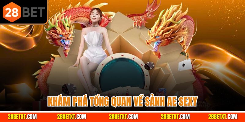 Khám phá tổng quan về sảnh AE Sexy